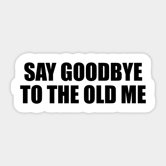 Say goodbye to the old me Sticker by BL4CK&WH1TE 